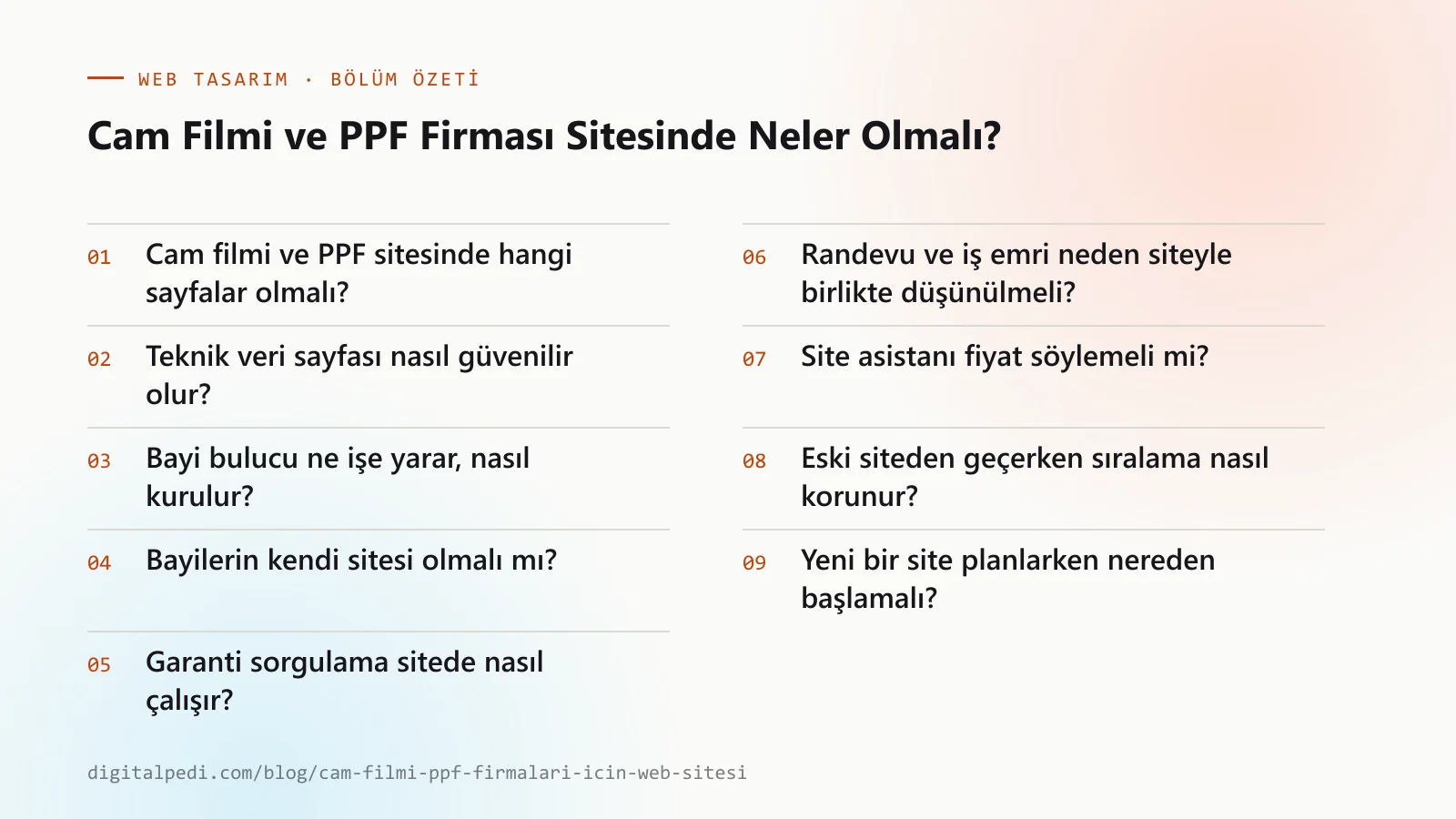 Cam Filmi ve PPF Firması Sitesinde Neler Olmalı? — bölüm özeti: Cam filmi ve PPF sitesinde hangi sayfalar olmalı?; Teknik veri sayfası nasıl güvenilir olur?; Bayi bulucu ne işe yarar, nasıl kurulur?; Bayilerin kendi sitesi olmalı mı?; Garanti sorgulama sitede nasıl çalışır?; Randevu ve iş emri neden siteyle birlikte düşünülmeli?; Site asistanı fiyat söylemeli mi?; Eski siteden geçerken sıralama nasıl korunur?; Yeni bir site planlarken nereden başlamalı?