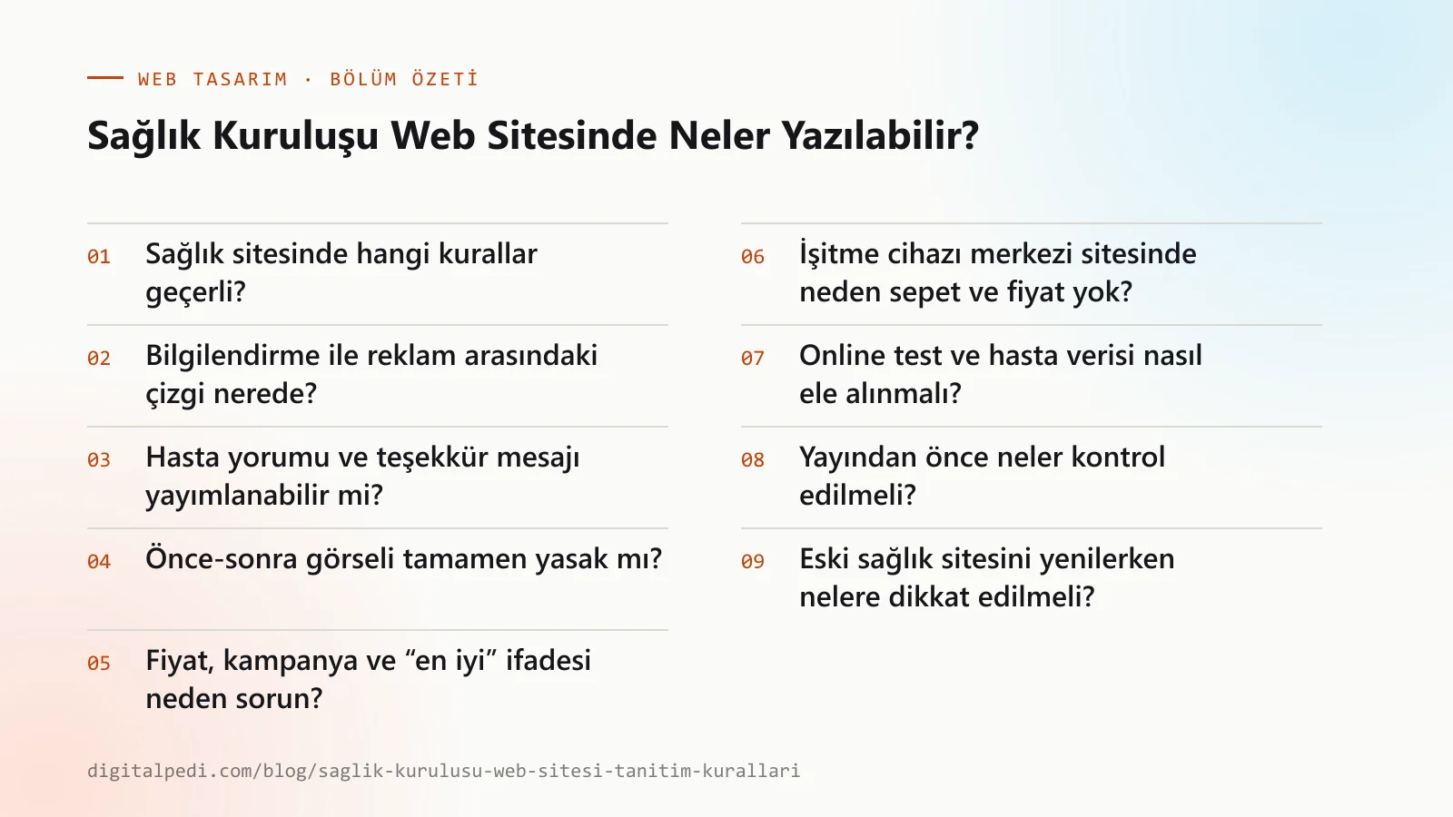 Sağlık Kuruluşu Web Sitesinde Neler Yazılabilir? — bölüm özeti: Sağlık sitesinde hangi kurallar geçerli?; Bilgilendirme ile reklam arasındaki çizgi nerede?; Hasta yorumu ve teşekkür mesajı yayımlanabilir mi?; Önce-sonra görseli tamamen yasak mı?; Fiyat, kampanya ve “en iyi” ifadesi neden sorun?; İşitme cihazı merkezi sitesinde neden sepet ve fiyat yok?; Online test ve hasta verisi nasıl ele alınmalı?; Yayından önce neler kontrol edilmeli?; Eski sağlık sitesini yenilerken nelere dikkat edilmeli?