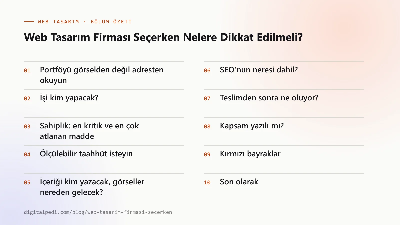 Web Tasarım Firması Seçerken Nelere Dikkat Edilmeli? — bölüm özeti: Portföyü görselden değil adresten okuyun; İşi kim yapacak?; Sahiplik: en kritik ve en çok atlanan madde; Ölçülebilir taahhüt isteyin; İçeriği kim yazacak, görseller nereden gelecek?; SEO’nun neresi dahil?; Teslimden sonra ne oluyor?; Kapsam yazılı mı?; Kırmızı bayraklar; Son olarak